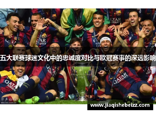 五大联赛球迷文化中的忠诚度对比与欧冠赛事的深远影响