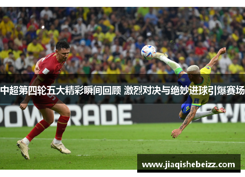 中超第四轮五大精彩瞬间回顾 激烈对决与绝妙进球引爆赛场