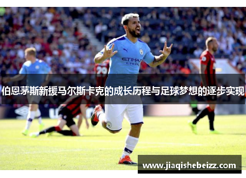 伯恩茅斯新援马尔斯卡克的成长历程与足球梦想的逐步实现