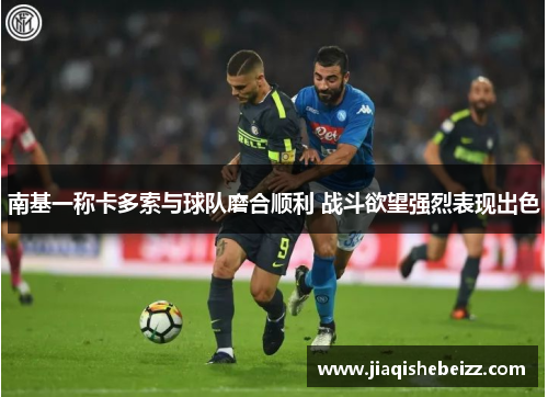 南基一称卡多索与球队磨合顺利 战斗欲望强烈表现出色