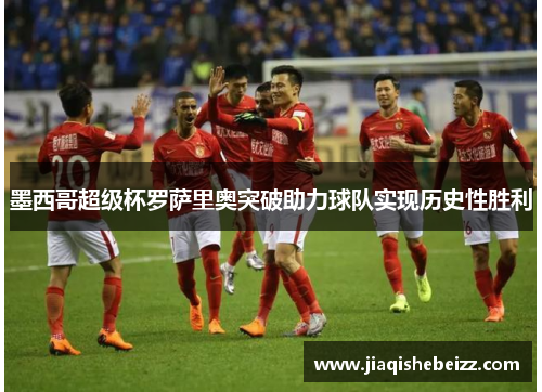 墨西哥超级杯罗萨里奥突破助力球队实现历史性胜利