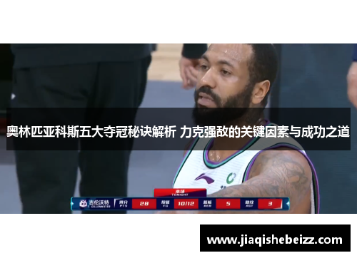 奥林匹亚科斯五大夺冠秘诀解析 力克强敌的关键因素与成功之道
